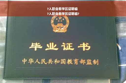 ?入职会看学历证明嘛
?入职会看学历证明嘛?
