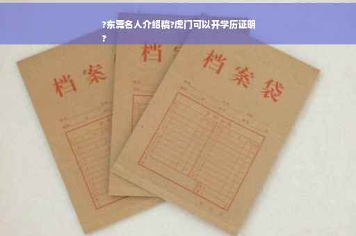 ?东莞名人介绍稿?虎门可以开学历证明
?