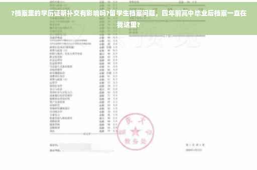 ?档案里的学历证明补交有影响吗?留学生档案问题，四年前高中毕业后档案一直在我这里?