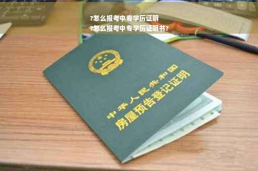 ?怎么报考中专学历证明
?怎么报考中专学历证明书?