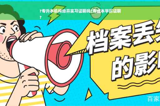 ?专升本机构给开实习证明吗?专成本学历证明
?