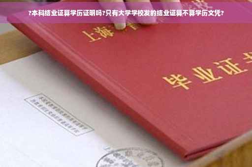 ?本科结业证算学历证明吗?只有大学学校发的结业证算不算学历文凭?