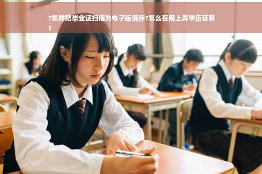 ?怎样把毕业证扫描为电子版保存?怎么在网上弄学历证明
?