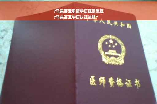 ?马来西亚申请学历证明流程
?马来西亚学历认证流程?