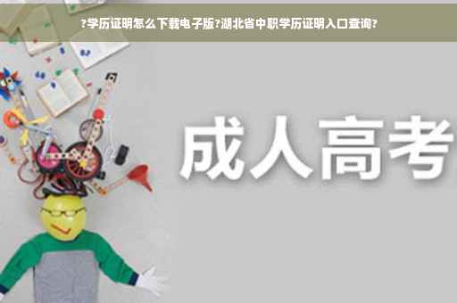 ?学历证明怎么下载电子版?湖北省中职学历证明入口查询?