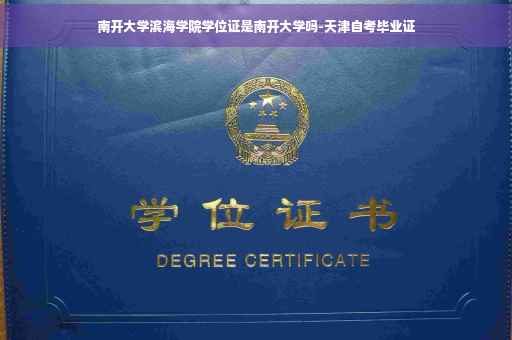 南开大学滨海学院学位证是南开大学吗-天津自考毕业证