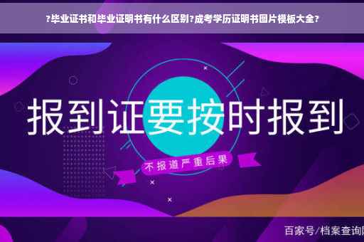 ?毕业证书和毕业证明书有什么区别?成考学历证明书图片模板大全? ?毕业证书和毕业证明书有什么区别?成考学历证明书图片模板大全?