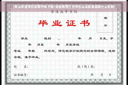 ?怎么申请学历证明书电子版?去省教育厅开学历认证报告需要什么资料?