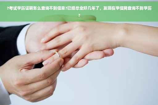 ?考试学历证明怎么查询不到信息?已经毕业好几年了，发现在学信网查询不到学历?