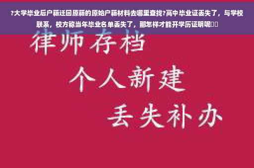 ?大学毕业后户籍迁回原籍的原始户籍材料去哪里查找?高中毕业证丢失了，与学校联系，校方称当年毕业名单丢失了，那怎样才能开学历证明呢⚡️