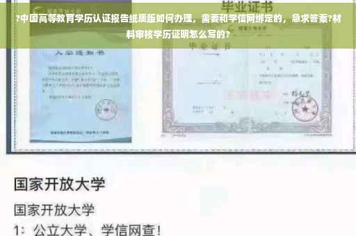 ?中国高等教育学历认证报告纸质版如何办理，需要和学信网绑定的，急求答案?材料审核学历证明怎么写的?