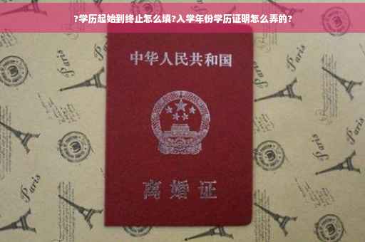 ?学历起始到终止怎么填?入学年份学历证明怎么弄的?