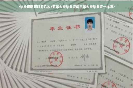 ?毕业证明可以开几次?五年大专毕业证与三年大专毕业证一样吗?