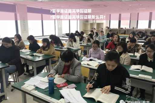 ?留学签证最高学历证明
?留学签证最高学历证明怎么开?