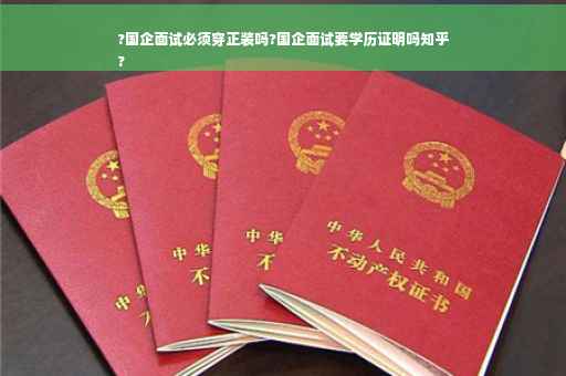 ?国企面试必须穿正装吗?国企面试要学历证明吗知乎
?