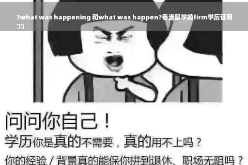 ?what was happening 和what was happen?香港留学换firm学历证明
⚡️