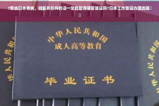 ?想去日本看病，找服务机构的话一定能取得居留签证吗?日本工作签证办理流程⚡️