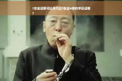 ?毕业证明可以开几次?在读4级的学历证明
?