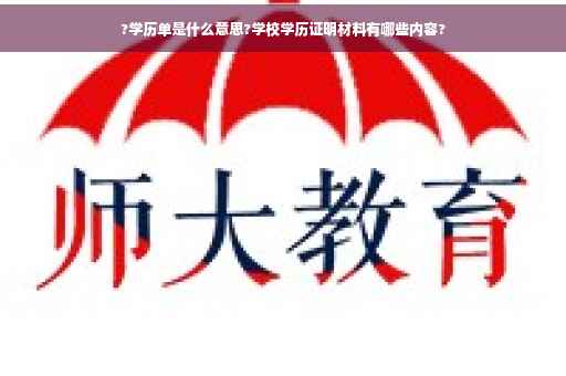 ?学历单是什么意思?学校学历证明材料有哪些内容? ?学历单是什么意思?学校学历证明材料有哪些内容?