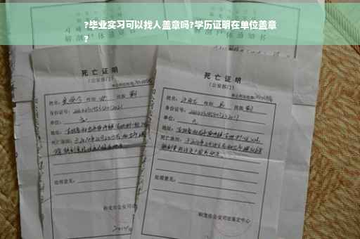 ?毕业实习可以找人盖章吗?学历证明在单位盖章
?