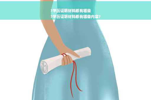 ?学历证明材料都有哪些
?学历证明材料都有哪些内容?