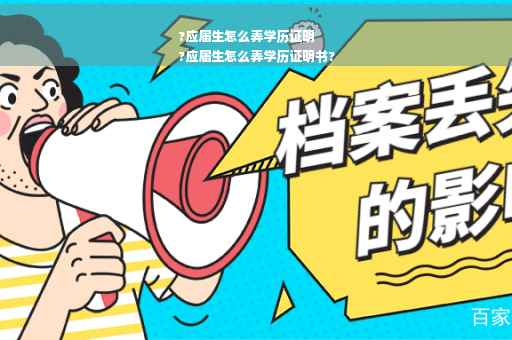 ?应届生怎么弄学历证明
?应届生怎么弄学历证明书?