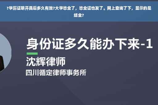 ?学历证明开具后多久有效?大学毕业了，毕业证也发了。网上查询了下，显示的是结业?