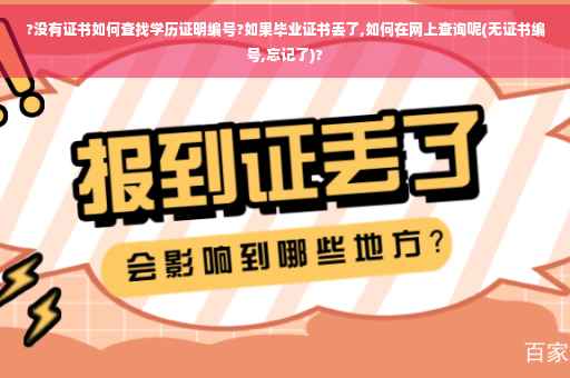 ?没有证书如何查找学历证明编号?如果毕业证书丢了,如何在网上查询呢(无证书编号,忘记了)?