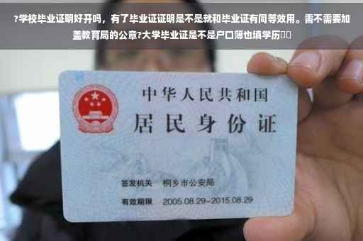 ?学校毕业证明好开吗，有了毕业证证明是不是就和毕业证有同等效用。需不需要加盖教育局的公章?大学毕业证是不是户口簿也填学历⚡️
