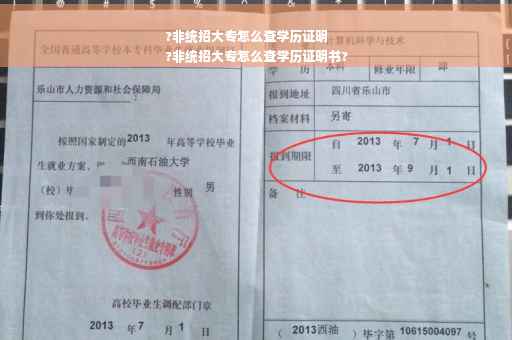 ?非统招大专怎么查学历证明
?非统招大专怎么查学历证明书?