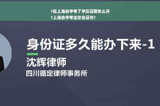 ?在上海自学考了学历证明怎么开
?上海自学考试毕业证书?