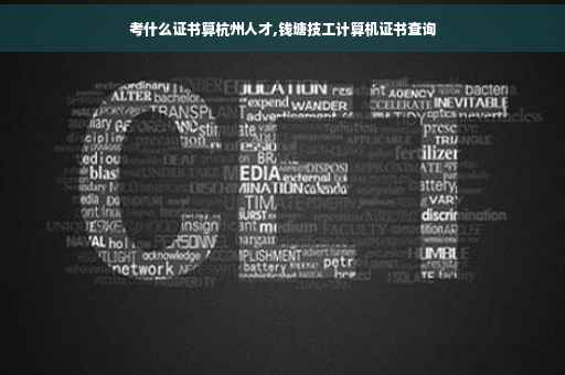 考什么证书算杭州人才,钱塘技工计算机证书查询