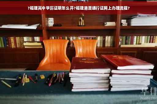 ?福建高中学历证明怎么开?福建港澳通行证网上办理流程?