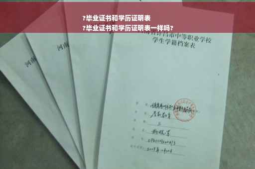 ?毕业证书和学历证明表
?毕业证书和学历证明表一样吗?