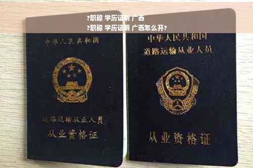 ?职称 学历证明 广西
?职称 学历证明 广西怎么开?