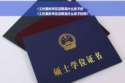 ?工作要的学历证明是什么样子的
?工作要的学历证明是什么样子的呀?