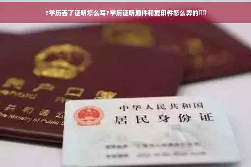 ?学历丢了证明怎么写?学历证明原件和复印件怎么弄的⚡️ ?学历丢了证明怎么写?学历证明原件和复印件怎么弄的⚡️