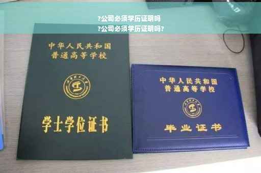 ?公司必须学历证明吗
?公司必须学历证明吗?