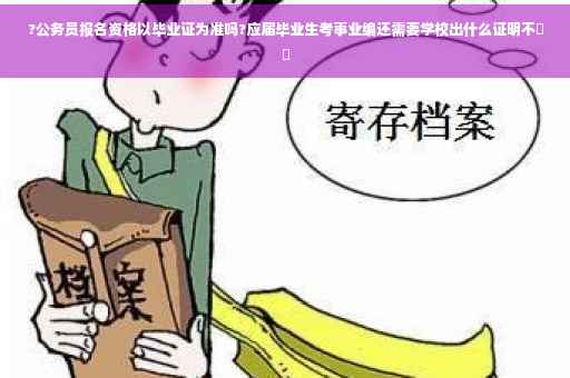 ?公务员报名资格以毕业证为准吗?应届毕业生考事业编还需要学校出什么证明不⚡️