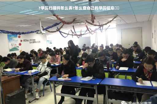 ?学历扫描件怎么弄?怎么查自己的学历信息⚡️