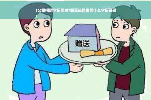 ?公司招聘学历要求?职高应聘需要什么学历证明
?