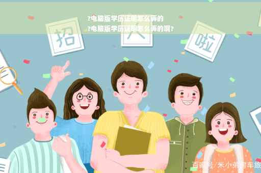 ?电脑版学历证明怎么弄的
?电脑版学历证明怎么弄的啊?