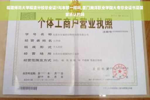 福建师范大学福清分校毕业证?与本部一样吗,厦门南洋职业学院大专毕业证书是国家承认的吗