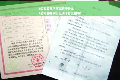 ?公司要我学历证明干什么
?公司要我学历证明干什么用呢?