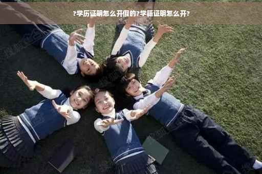 ?学历证明怎么开假的?学籍证明怎么开?