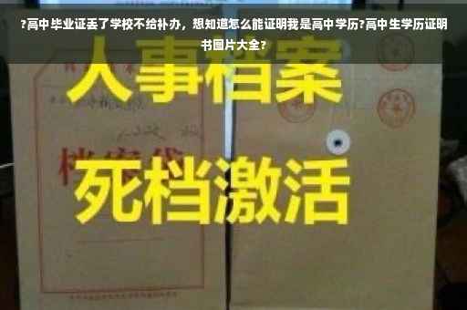 ?高中毕业证丢了学校不给补办，想知道怎么能证明我是高中学历?高中生学历证明书图片大全?