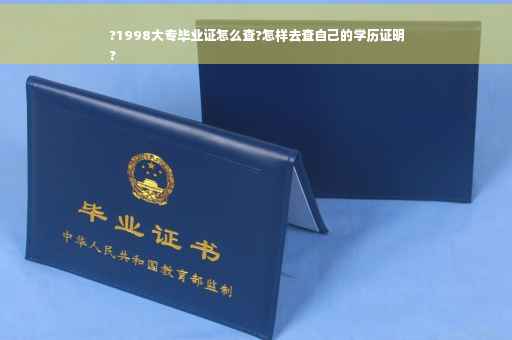 ?1998大专毕业证怎么查?怎样去查自己的学历证明
?