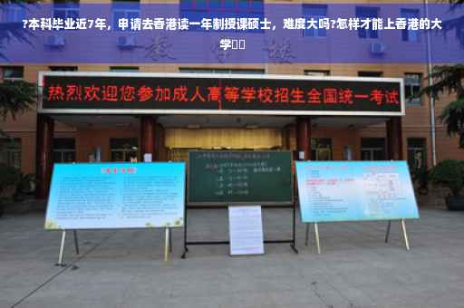 ?本科毕业近7年，申请去香港读一年制授课硕士，难度大吗?怎样才能上香港的大学⚡️