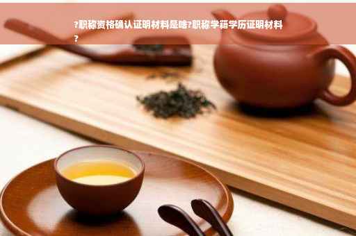 ?职称资格确认证明材料是啥?职称学籍学历证明材料
?