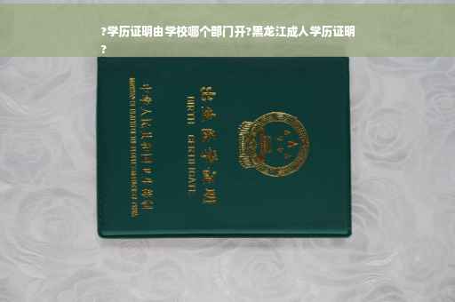 ?学历证明由学校哪个部门开?黑龙江成人学历证明
?